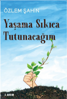 Yaşama Sıkıca Tutunacağım | Özlem Şahin | Sarmal Kitabevi