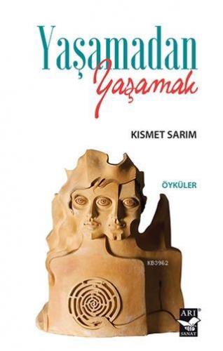 Yaşamadan Yaşamak | Kısmet Sarım | Arı Sanat Yayınları