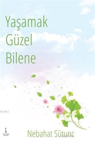 Yaşamak Güzel Bilene | Nebahat Sütunç | İkinci Adam Yayınları