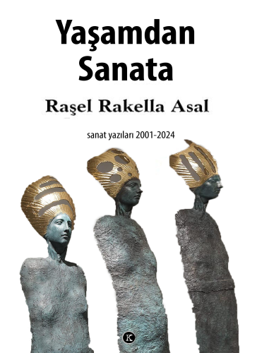 Yaşamdan Sanata;Sanat Yazıları 2001 - 2024 | Raşel Rakella Asal | Kafe