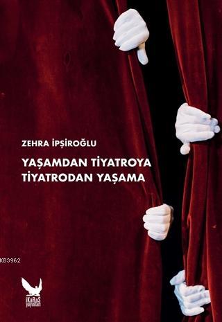 Yaşamdan Tiyatroya Tiyatrodan Yaşama | Zehra İpşiroğlu | İkaros Yayınl