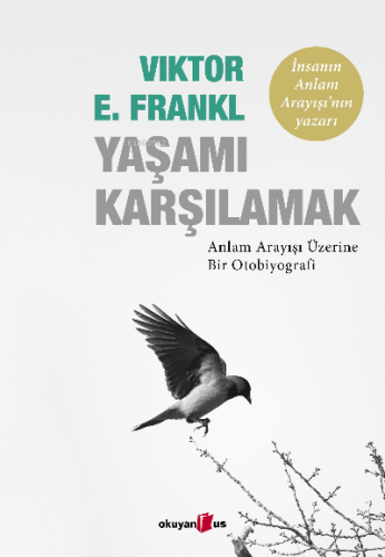 Yaşamı Karşılamak ;Anlam Arayışı Üzerine Bir Otobiyografi | Viktor E. 