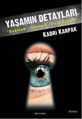 Yaşamın Detayları; Bakmak - Görmek - Farketmek | Kadri Kanpak | İkinci