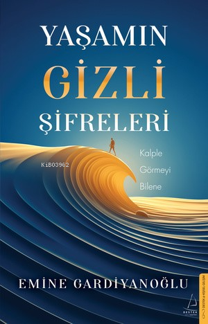 Yaşamın Gizli Şifreleri;Kalple Görmeyi Bilene | Emine Gardiyanoğlu | D