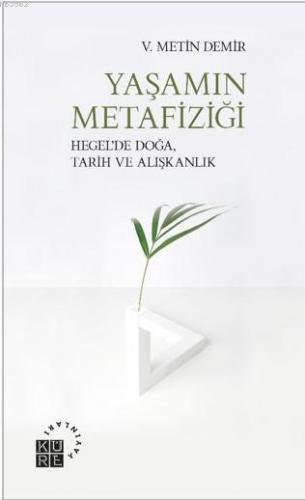 Yaşamın Metafiziği; Hegel'de Doğa, Tarih ve Alışkanlık | V. Metin Demi