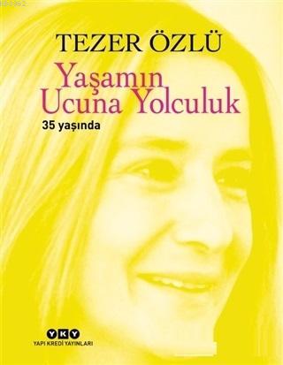 Yaşamın Ucuna Yolculuk; 35. Yıl Özel Baskı | Tezer Özlü | Yapı Kredi Y