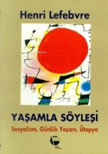 Yaşamla Söyleşi Sosyalizm, Günlük Yaşam ve Ütopya Üstüne | Henri Lefeb