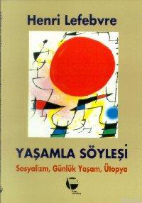 Yaşamla Söyleşi; Sosyalizm, Günlük Yaşam ve Ütopya | Henri Lefebvre | 