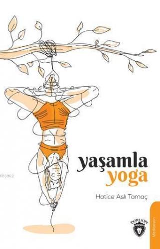 Yaşamla Yoga | Hatice Aslı Tamaç | Dorlion Yayınevi