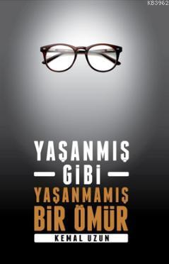 Yaşanmış Gibi Yaşanmamış Bir Ömür | Kemal Uzun | Kişisel Yayınlar