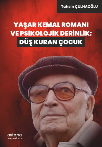 Yaşar Kemal Romanı ve Psikolojik Derinlik: Düş Kuran Çocuk | Tahsin Çu