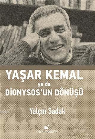 Yaşar Kemal Ya Da Dionysos'un Dönüşü | Yalçın Sadak | Öteki Yayınevi