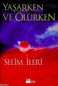 Yaşarken ve Ölürken | Selim İleri | Doğan Kitap