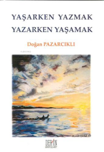 Yaşarken Yazmak Yazarken Yaşamak | Doğan Pazarcıklı | Derin Yayınları