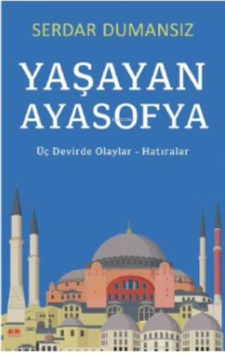 Yaşayan Ayasofya;Üç Devirde Olaylar - Hatıralar | Serdar Dumansız | Ak