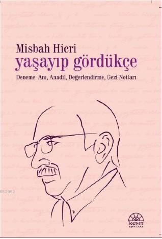 Yaşayıp Gördükçe | Misbah Hicri | Kent Işıkları Yayınları