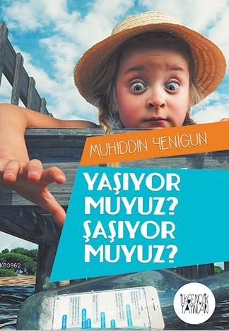 Yaşıyor muyuz? Şaşıyor muyuz? | Muhiddin Yenigün | İlkgençlik Yayınlar