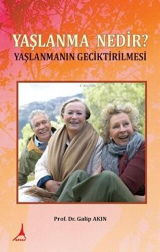 Yaşlanma Nedir? - Yaşlanmanın Gecikti, Clz | Galip Akın | Alter Yayınc