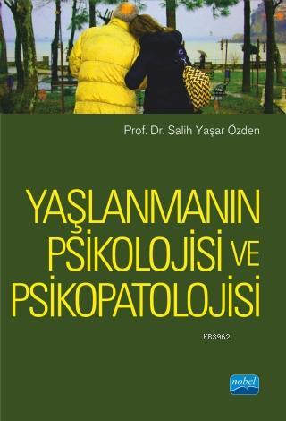 Yaşlanmanın Psikolojisi ve Psikopatolojisi | Salih Yaşar Özden | Nobel