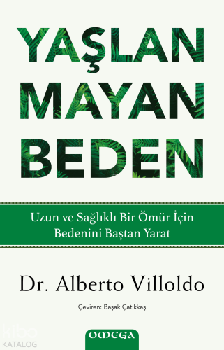 Yaşlanmayan Beden;Uzun ve Sağlıklı Bir Ömür İçin Bedenini Baştan Yara