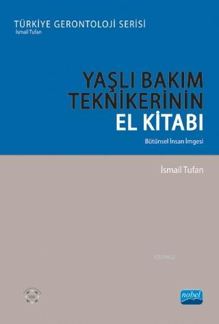 Yaşlı Bakım Teknikleri El Kitabı - Bütünsel İnsan İmgesi | İsmail Tufa