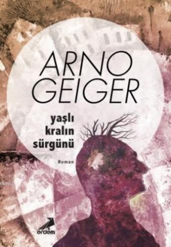 Yaşlı Kralın Sürgünü | Arno Geiger | Erdem Yayınları