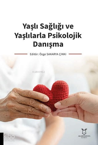 Yaşlı Sağlığı ve Yaşlılarla Psikolojik Danışma | Özge Sakarya Çınkı | 