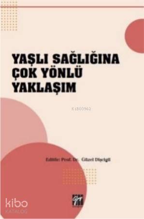 Yaşlı Sağlığına Çok Yönlü Yaklaşım | Güzel Dişcigil | Gazi Kitabevi