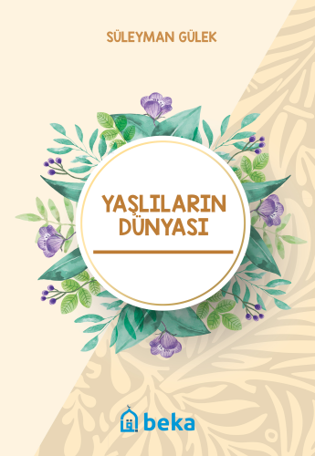 Yaşlıların Dünyası | Süleyman Gülek | Beka Yayınları