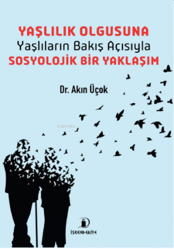 Yaşlılık Olgusuna - Yaşlıların Bakış Açısıyla- Sosyolojik Bir Yaklaşım