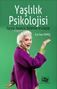 Yaşlılık Psikolojisi;Kayıplar, Kazançlar, Beklentiler ve Uzlaşılar | E