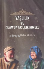 Yaşlılık Ve İslamda Yaşlılık Hukuku | Hafsa Kesgin | Kitabi Yayınevi