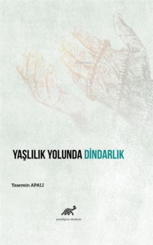 Yaşlılık Yolunda Dindarlık | Yasemin Apalı | Paradigma Akademi Yayınla