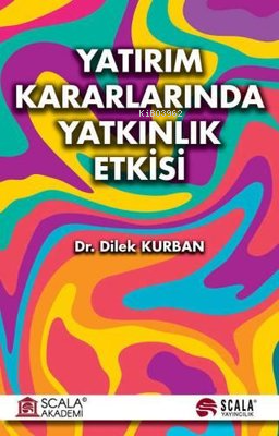 Yatırım Kararlarında Yatkınlık Etkisi | Dilek Kurban | Scala Yayıncılı