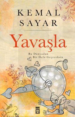 Yavaşla; Bu Hayattan Bir Defa Geçeceksin | Kemal Sayar | Timaş Yayınla