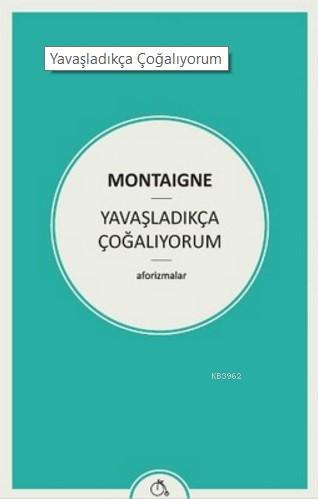 Yavaşladıkça Çoğalıyorum; (Aforizmalar) | Michel De Montaigne | Aylak 