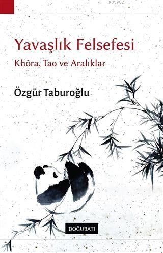 Yavaşlık Felsefesi; Khora, Tao ve Aralıklar | Özgür Taburoğlu | Doğu B