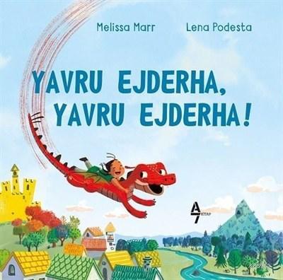 Yavru Ejderha, Yavru Ejderha! | Lena Podesta | A7 Kitap