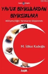 Yavuz Bıyıklılardan Bıyıksızlara; Milliyetçiliğin Yarınlarını Düşünmek