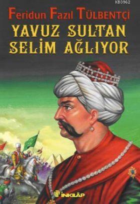 Yavuz Sultan Selim Ağlıyor | Feridun Fazıl Tülbentçi | İnkılâp Kitabev