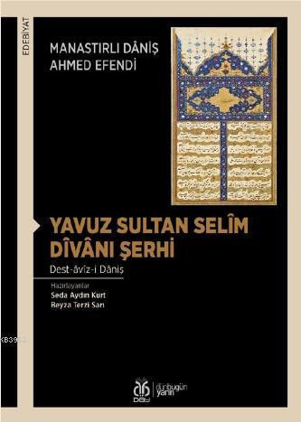 Yavuz Sultan Selîm Dîvânı Şerhi; Dest-âvîz-i Dâniş | Manastırlı Dâniş 