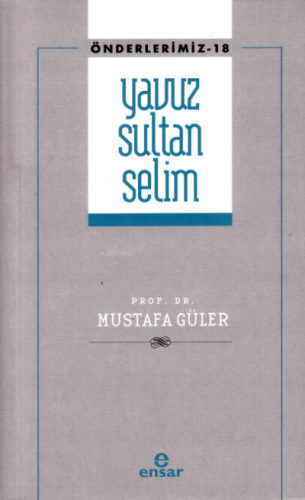 Yavuz Sultan Selim (Önderlerimiz-18) | Mustafa Güler | Ensar Neşriyat