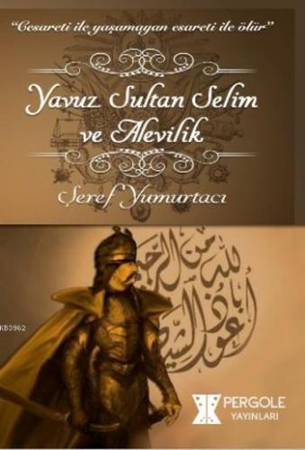 Yavuz Sultan Selim ve Alevilik | Şeref Yumurtacı | Pergole Yayınları