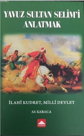 Yavuz Sultan Selim'i Anlatmak; İlahi Kudret, Milli Devlet | Ali Karaca