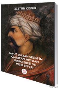 Yavuz Sultan Selim'in Çaldıran Meydan Muharebesi ve Mısır Seferi | İzz