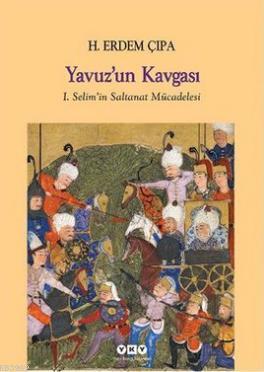 Yavuz'un Kavgası; I. Selim'in Saltanat Mücadelesi | H. Erdem Çıpa | Ya