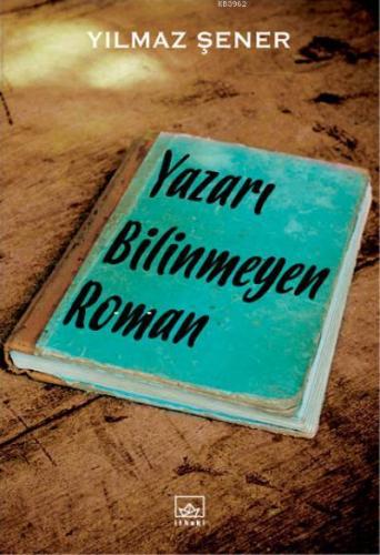 Yazarı Bilinmeyen Roman | Yılmaz Şener | İthaki Yayınları