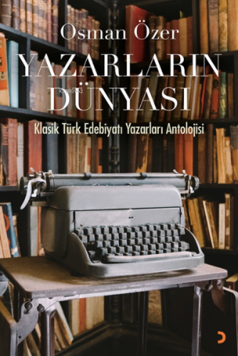 Yazarların Dünyası;Klasik Türk Edebiyatı Yazarları Antolojisi | Osman 