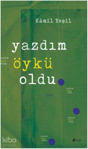 Yazdım Öykü Oldu | Kamil Yeşil | Şule Yayınları