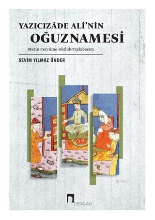 Yazıcızade Ali'nin Oğuznamesi; Metin - Tercüme - Sözlük - Tıpkıbasım |